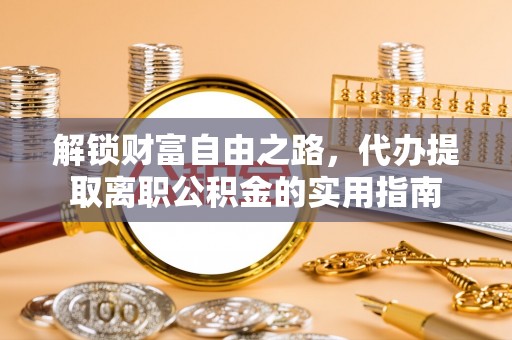 绿岛解锁财富自由之路，代办提取离职公积金的实用指南