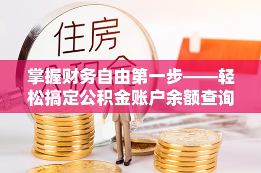 绿岛掌握财务自由第一步——轻松搞定公积金账户余额查询的方法与技巧
