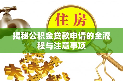 绿岛揭秘公积金贷款申请的全流程与注意事项