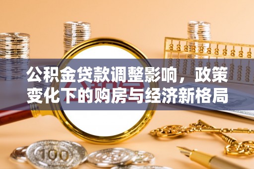 绿岛公积金贷款调整影响，政策变化下的购房与经济新格局