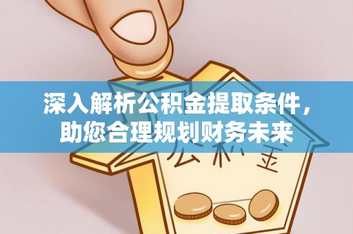 绿岛深入解析公积金提取条件，助您合理规划财务未来