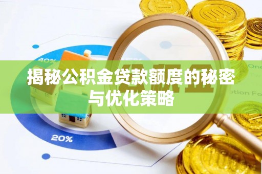 绿岛揭秘公积金贷款额度的秘密与优化策略