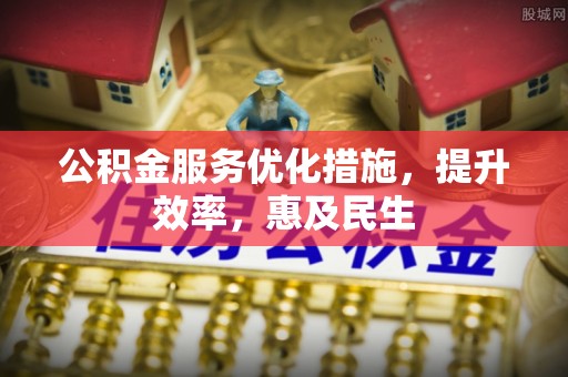 绿岛公积金服务优化措施，提升效率，惠及民生