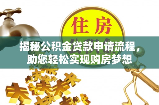 绿岛揭秘公积金贷款申请流程，助您轻松实现购房梦想