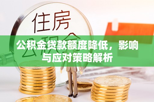 绿岛公积金贷款额度降低，影响与应对策略解析
