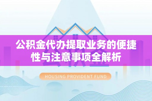 绿岛公积金代办提取业务的便捷性与注意事项全解析