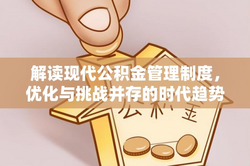 绿岛解读现代公积金管理制度，优化与挑战并存的时代趋势