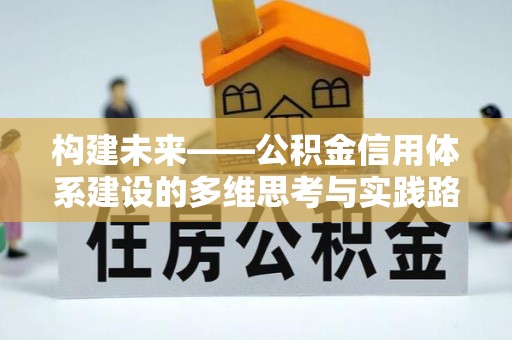 绿岛构建未来——公积金信用体系建设的多维思考与实践路径
