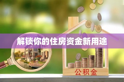 绿岛解锁你的住房资金新用途