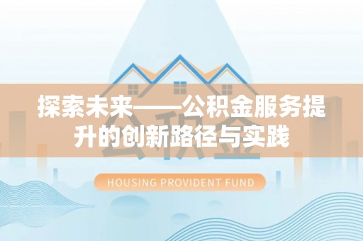 绿岛探索未来——公积金服务提升的创新路径与实践
