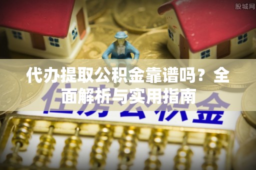 绿岛代办提取公积金靠谱吗？全面解析与实用指南