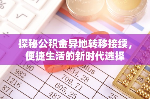 绿岛探秘公积金异地转移接续，便捷生活的新时代选择