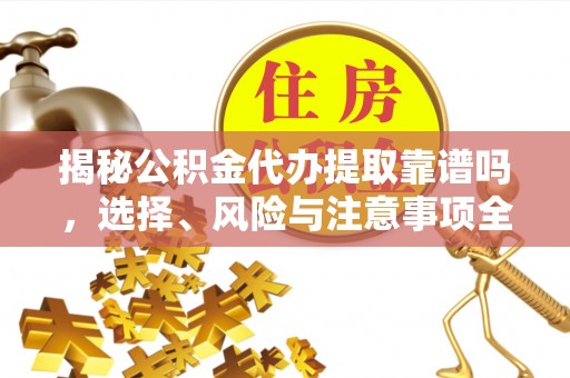 绿岛揭秘公积金代办提取靠谱吗，选择、风险与注意事项全解析