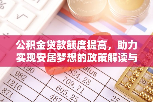 绿岛公积金贷款额度提高，助力实现安居梦想的政策解读与未来展望