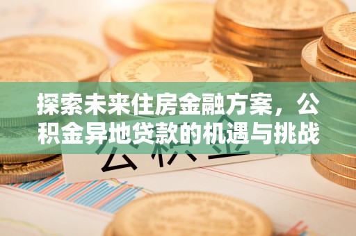 绿岛探索未来住房金融方案，公积金异地贷款的机遇与挑战