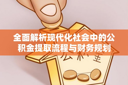 绿岛全面解析现代化社会中的公积金提取流程与财务规划