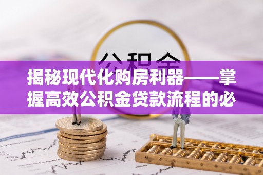 绿岛揭秘现代化购房利器——掌握高效公积金贷款流程的必备指南