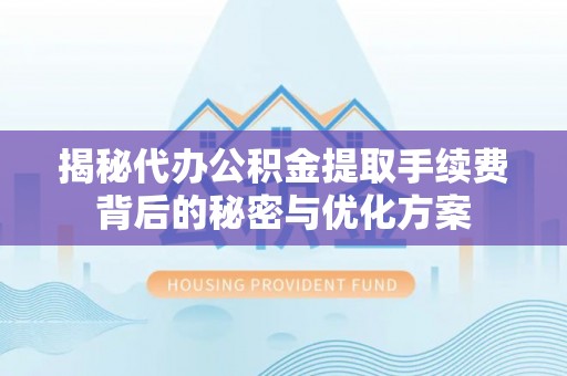 绿岛揭秘代办公积金提取手续费背后的秘密与优化方案
