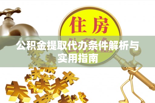 绿岛公积金提取代办条件解析与实用指南
