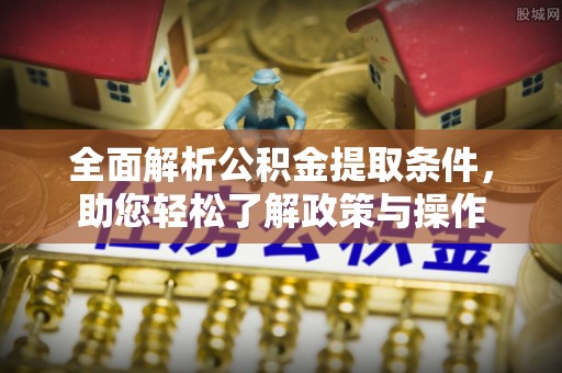 绿岛全面解析公积金提取条件，助您轻松了解政策与操作