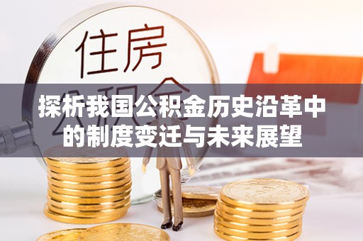 绿岛探析我国公积金历史沿革中的制度变迁与未来展望