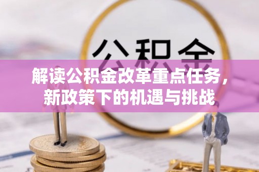 绿岛解读公积金改革重点任务，新政策下的机遇与挑战