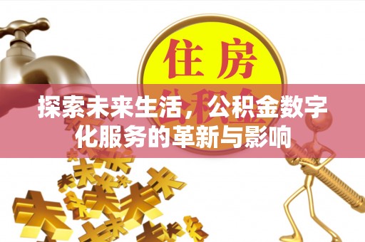 绿岛探索未来生活，公积金数字化服务的革新与影响