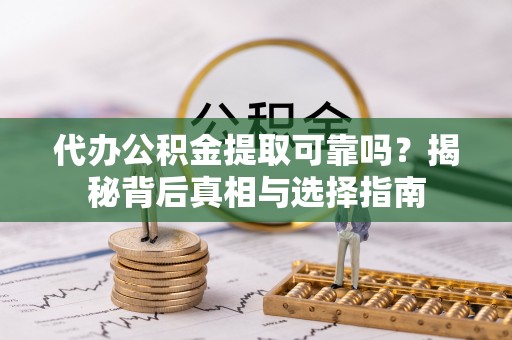 绿岛代办公积金提取可靠吗？揭秘背后真相与选择指南