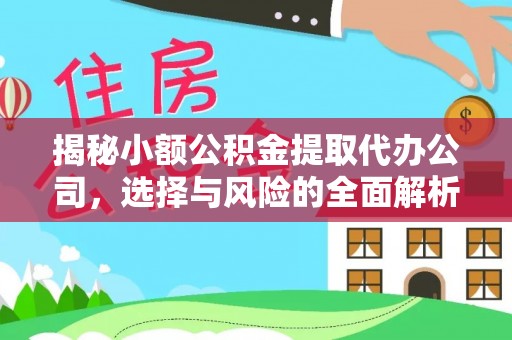 绿岛揭秘小额公积金提取代办公司，选择与风险的全面解析