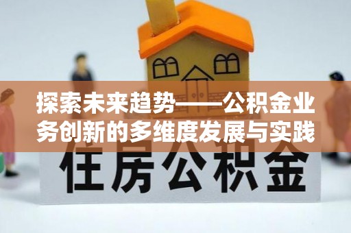 绿岛探索未来趋势——公积金业务创新的多维度发展与实践