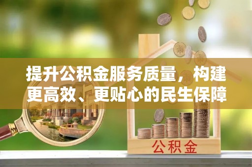 绿岛提升公积金服务质量，构建更高效、更贴心的民生保障体系