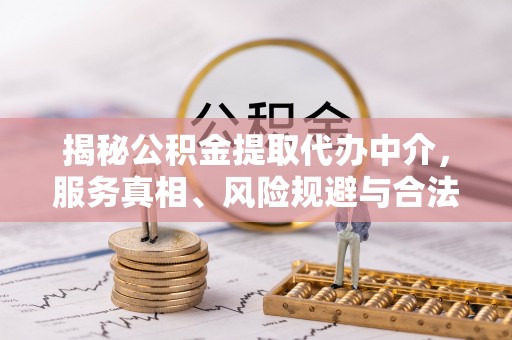 绿岛揭秘公积金提取代办中介，服务真相、风险规避与合法途径