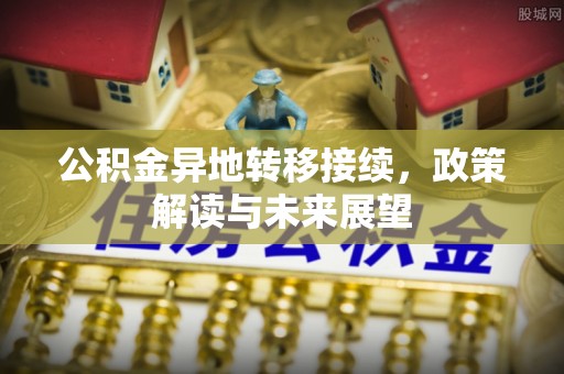 绿岛公积金异地转移接续，政策解读与未来展望