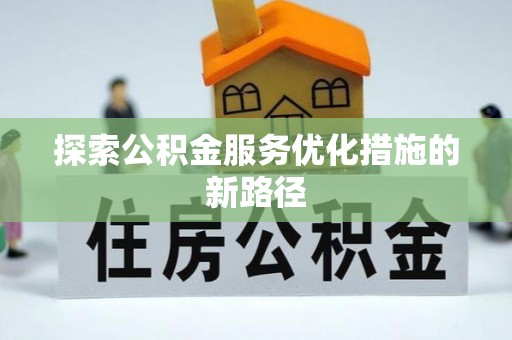 绿岛探索公积金服务优化措施的新路径
