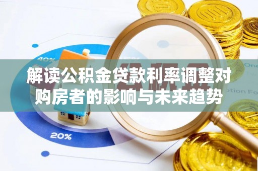 绿岛解读公积金贷款利率调整对购房者的影响与未来趋势