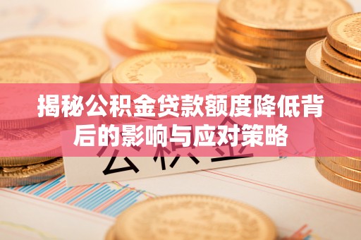 绿岛揭秘公积金贷款额度降低背后的影响与应对策略