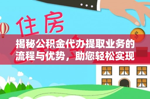 绿岛揭秘公积金代办提取业务的流程与优势，助您轻松实现资金利用最大化