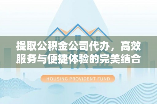 绿岛提取公积金公司代办，高效服务与便捷体验的完美结合