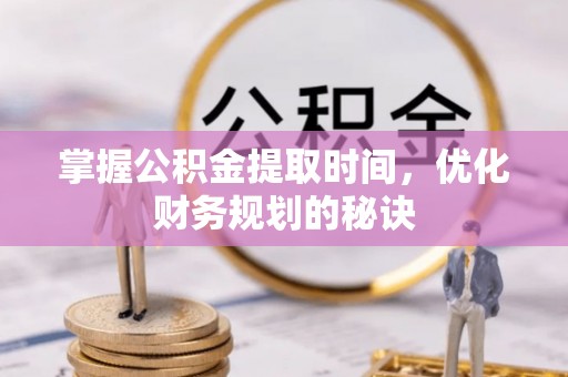 绿岛掌握公积金提取时间，优化财务规划的秘诀