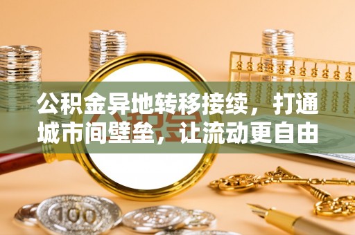 绿岛公积金异地转移接续，打通城市间壁垒，让流动更自由