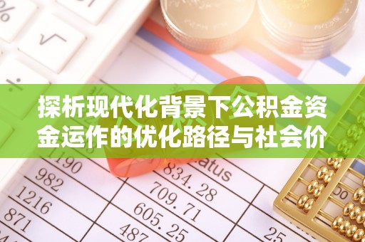 绿岛探析现代化背景下公积金资金运作的优化路径与社会价值