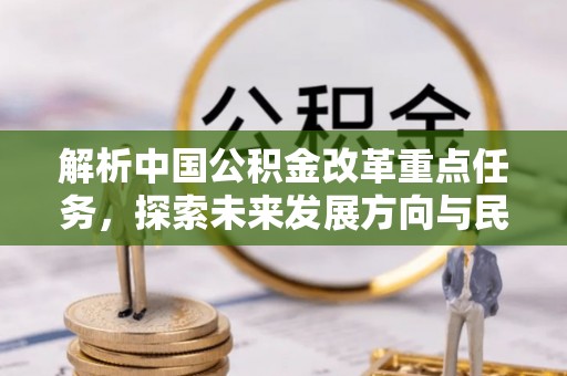 绿岛解析中国公积金改革重点任务，探索未来发展方向与民生影响