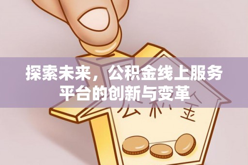 绿岛探索未来，公积金线上服务平台的创新与变革