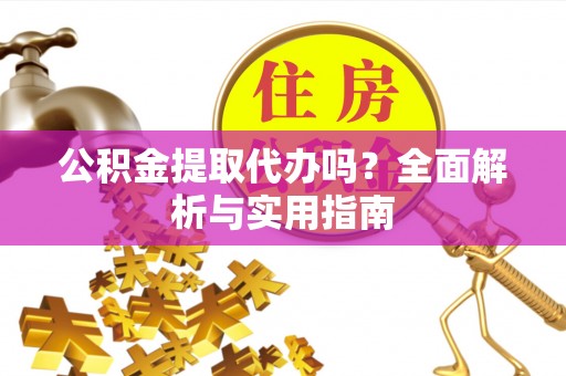 绿岛公积金提取代办吗？全面解析与实用指南