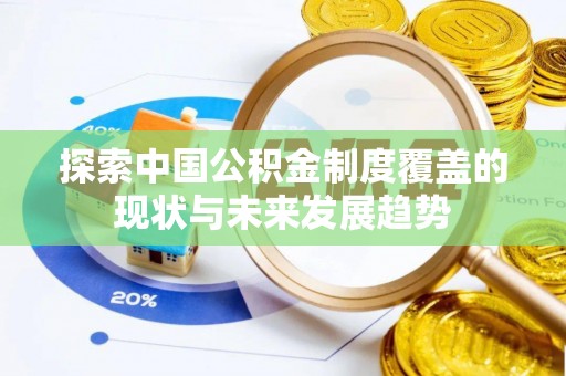 绿岛探索中国公积金制度覆盖的现状与未来发展趋势