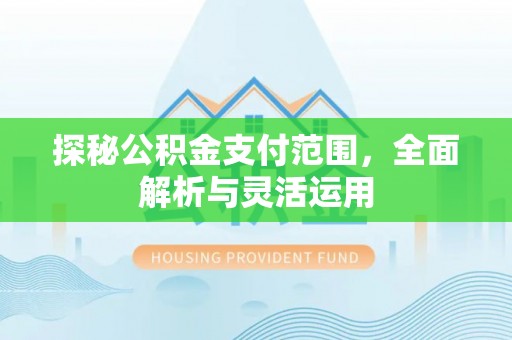 绿岛探秘公积金支付范围，全面解析与灵活运用