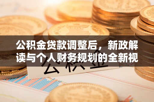 绿岛公积金贷款调整后，新政解读与个人财务规划的全新视角