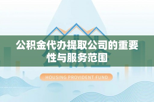 绿岛公积金代办提取公司的重要性与服务范围