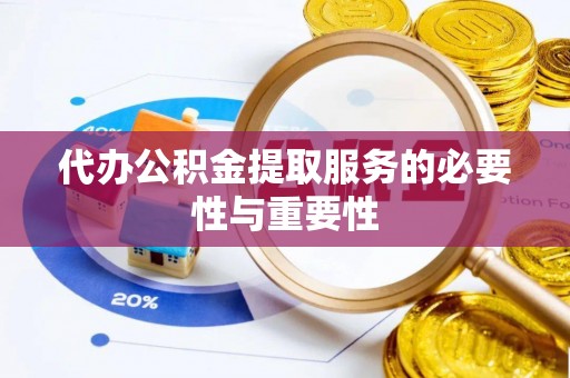 绿岛代办公积金提取服务的必要性与重要性