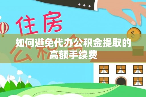 绿岛如何避免代办公积金提取的高额手续费